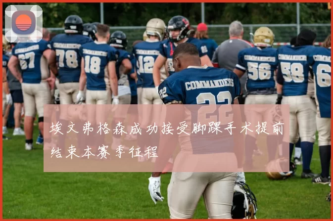 埃文弗格森成功接受脚踝手术提前结束本赛季征程